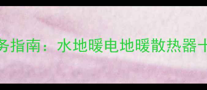 图片 朝阳区采暖设备安装服务指南：水地暖电地暖散热器十大品牌推荐与免费报价