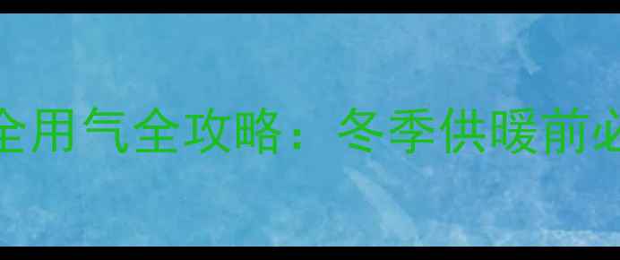 图片 权威指南壁挂炉安全用气全攻略：冬季供暖前必读的8大注意事项2