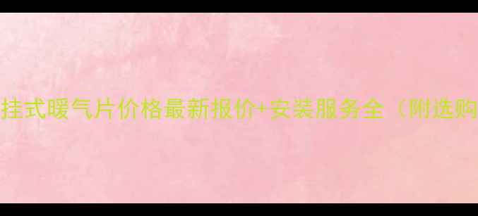 图片 杭州壁挂式暖气片价格最新报价+安装服务全（附选购指南）