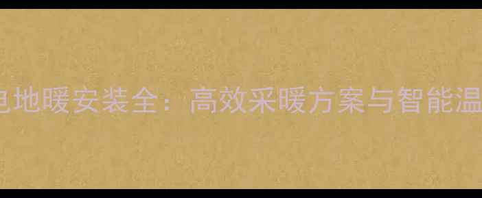 杭州挪威耐克森电地暖安装全高效采暖方案与智能温控技术深度解读