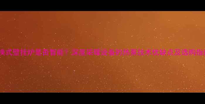 图片 板换式壁挂炉是否智能？深度采暖设备的热泵技术优缺点及选购指南1