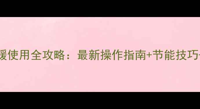 图片 林内壁挂炉供暖使用全攻略：最新操作指南+节能技巧+故障自检手册