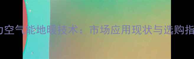 图片 格力空气能地暖技术：市场应用现状与选购指南1