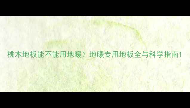 桃木地板能不能用地暖地暖专用地板全与科学指南