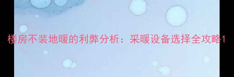 图片 楼房不装地暖的利弊分析：采暖设备选择全攻略1
