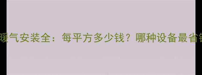 图片 楼房暖气安装全：每平方多少钱？哪种设备最省钱？2