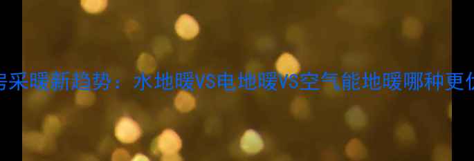 图片 楼房采暖新趋势：水地暖VS电地暖VS空气能地暖哪种更优？