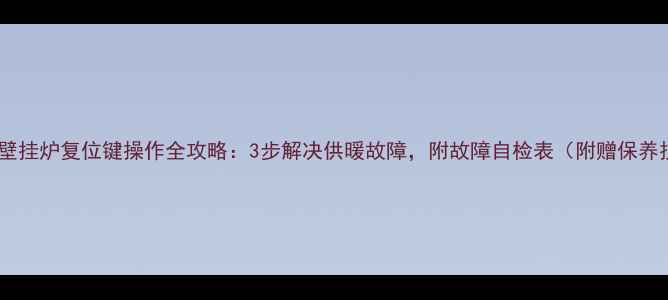 图片 欧亚达壁挂炉复位键操作全攻略：3步解决供暖故障，附故障自检表（附赠保养技巧）1