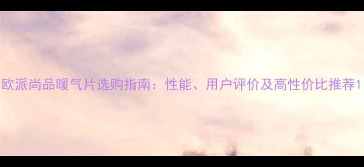 图片 欧派尚品暖气片选购指南：性能、用户评价及高性价比推荐1