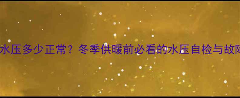 欧能壁挂炉水压多少正常冬季供暖前必看的水压自检与故障处理指南