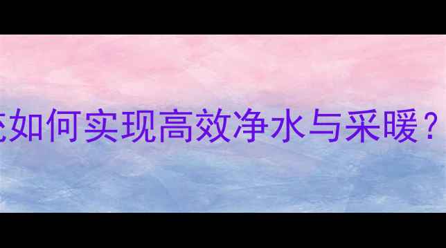 图片 毛细管网地暖系统如何实现高效净水与采暖？技术与安装指南1