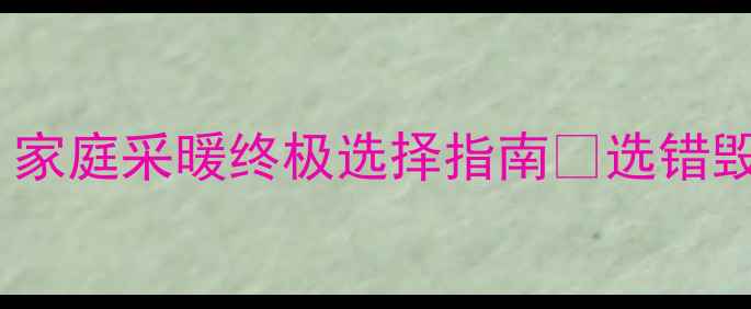 图片 水地暖VS暖气片大PK！家庭采暖终极选择指南🔥选错毁十年！附避坑清单🌟2