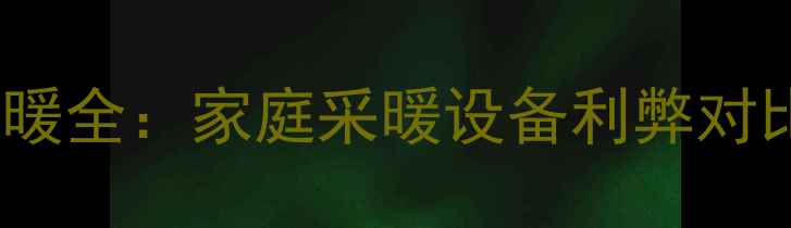 水地暖与电地暖全家庭采暖设备利弊对比及选购指南