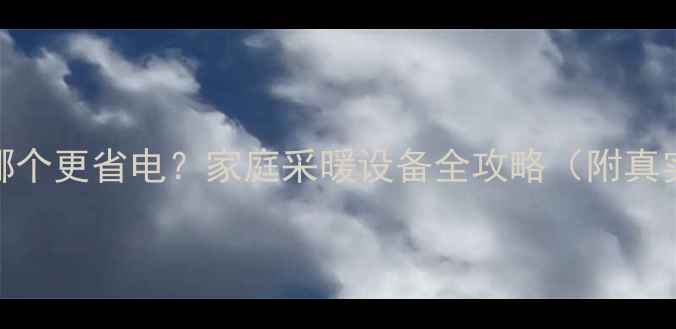 图片 水暖vs地暖哪个更省电？家庭采暖设备全攻略（附真实电费对比）