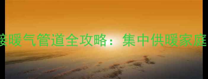 图片 水暖空调接暖气管道全攻略：集中供暖家庭改造指南2