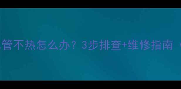 图片 沃喜壁挂炉回水管不热怎么办？3步排查+维修指南（附视频教程）1