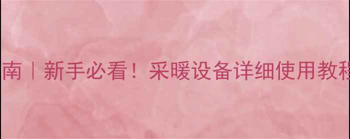 图片 沃喜壁挂炉操作指南｜新手必看！采暖设备详细使用教程（附故障处理）1