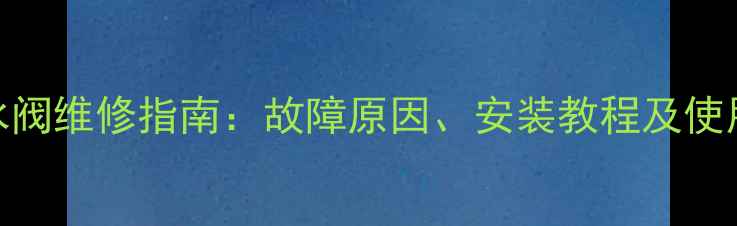 沃尔姆壁挂炉进水阀维修指南故障原因安装教程及使用技巧附视频