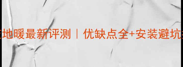 图片 沃茨地暖最新评测｜优缺点全+安装避坑指南