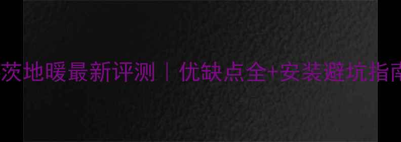 图片 沃茨地暖最新评测｜优缺点全+安装避坑指南1