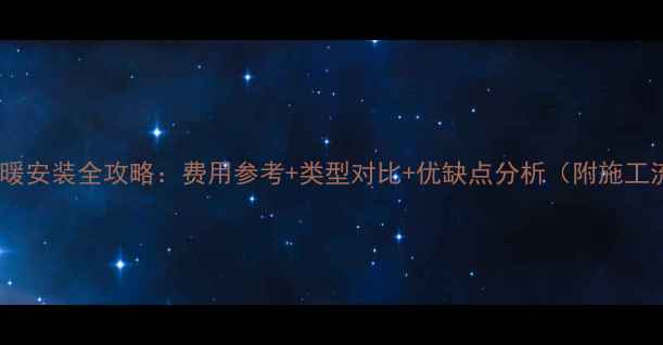 河南地暖安装全攻略费用参考类型对比优缺点分析附施工流程