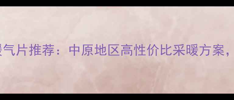 河南水暖踢脚线暖气片推荐中原地区高性价比采暖方案安装选购全攻略