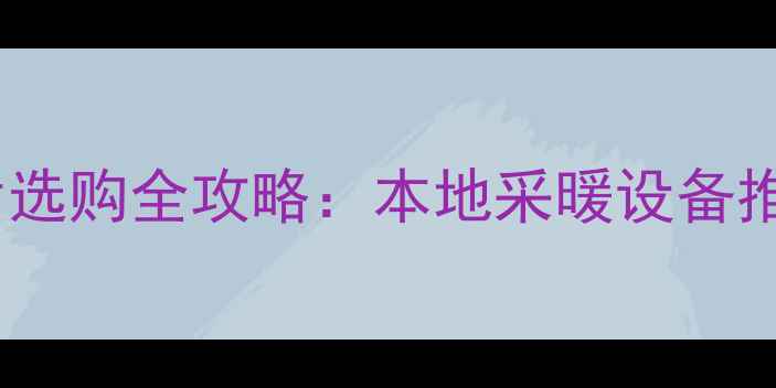 图片 河南许昌暖气片选购全攻略：本地采暖设备推荐与安装指南1