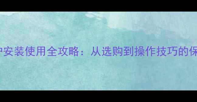 法都壁挂炉安装使用全攻略从选购到操作技巧的保姆级指南