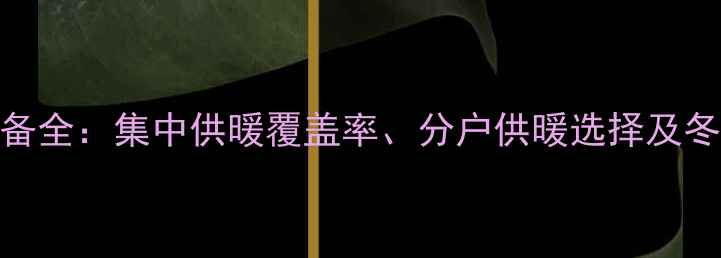 图片 泰安暖气设备全：集中供暖覆盖率、分户供暖选择及冬季使用指南