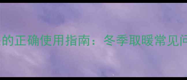 洗手间暖气开关的正确使用指南冬季取暖常见问题与维护技巧