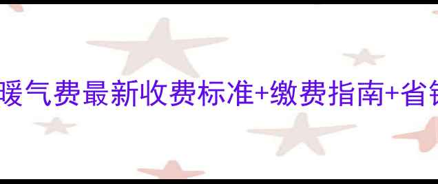 洛阳市暖气费最新收费标准缴费指南省钱攻略