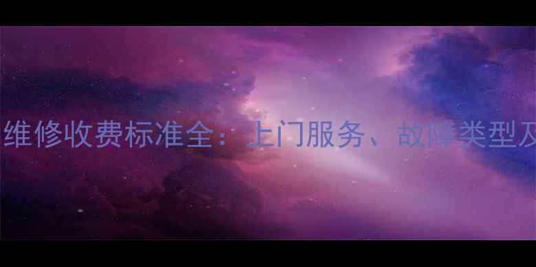 济南暖气片维修收费标准全上门服务故障类型及省钱指南