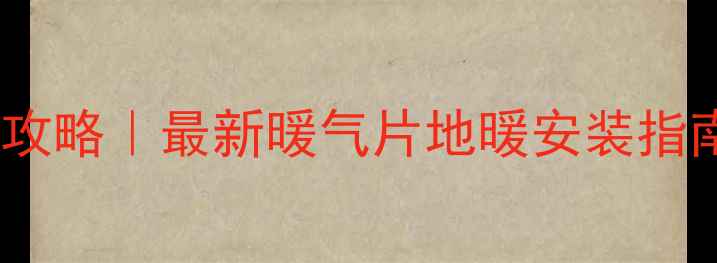 浙江宁波采暖全攻略最新暖气片地暖安装指南节能省电技巧