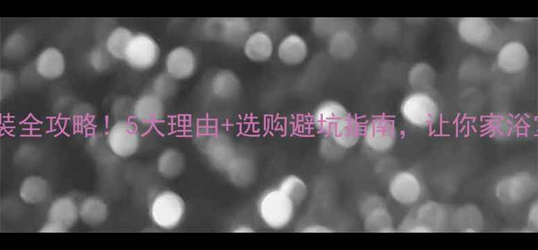 浴室暖气片安装全攻略5大理由选购避坑指南让你家浴室暖冬不冻jio