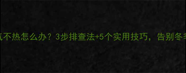 图片 浴霸暖气不热怎么办？3步排查法+5个实用技巧，告别冬季尴尬！