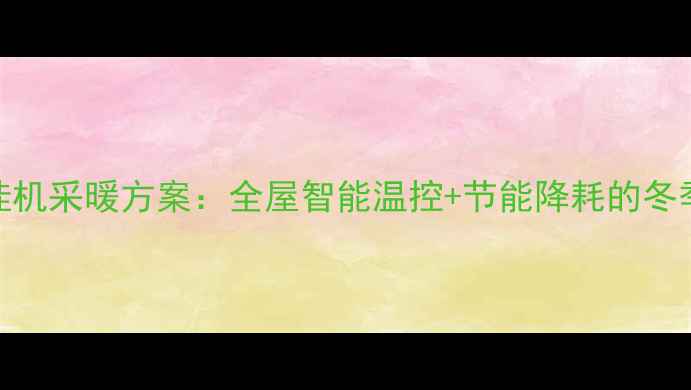 图片 海尔一拖二挂机采暖方案：全屋智能温控+节能降耗的冬季供暖新选择