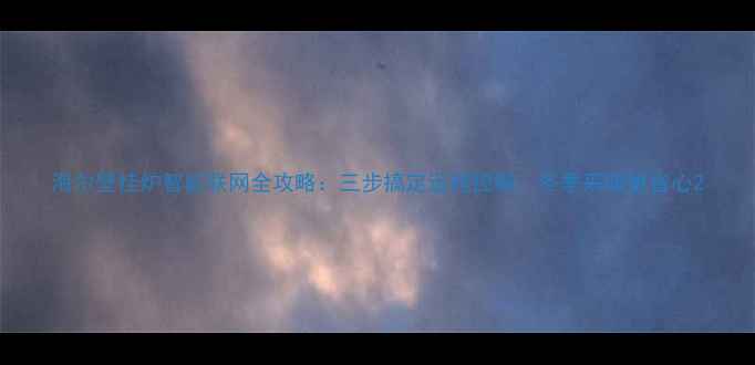 图片 海尔壁挂炉智能联网全攻略：三步搞定远程控制，冬季采暖更省心2