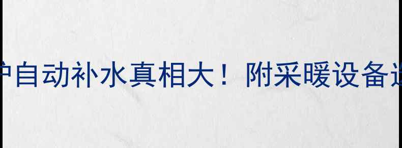 图片 海尔壁挂炉自动补水真相大！附采暖设备选购指南🔥