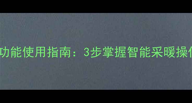 海尔壁挂炉触屏全功能使用指南3步掌握智能采暖操作与故障处理技巧