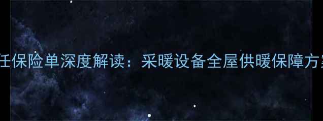图片 海尔壁挂炉责任保险单深度解读：采暖设备全屋供暖保障方案及选购指南1
