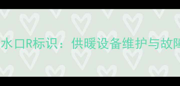 图片 海尔壁挂炉进水口R标识：供暖设备维护与故障排查全指南1
