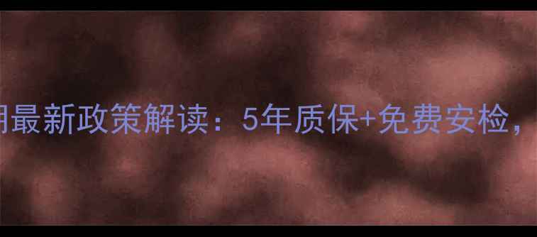 图片 海顿壁挂炉保修期最新政策解读：5年质保+免费安检，附安装避坑指南1