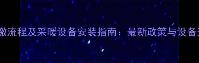 图片 淄博暖气补缴流程及采暖设备安装指南：最新政策与设备选购全攻略1