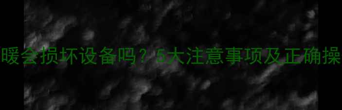 清洗地暖会损坏设备吗5大注意事项及正确操作指南