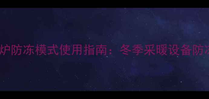 图片 温泰壁挂炉防冻模式使用指南：冬季采暖设备防冻操作全2