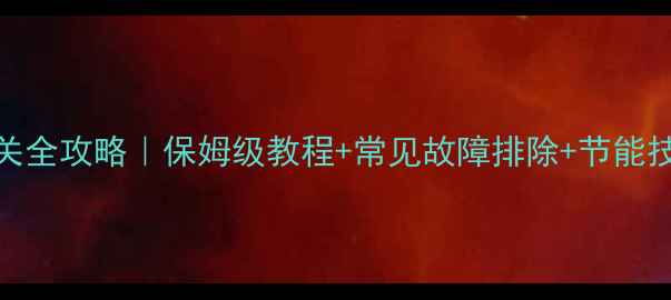 图片 港华壁挂炉暖气开关全攻略｜保姆级教程+常见故障排除+节能技巧（附实物图解）