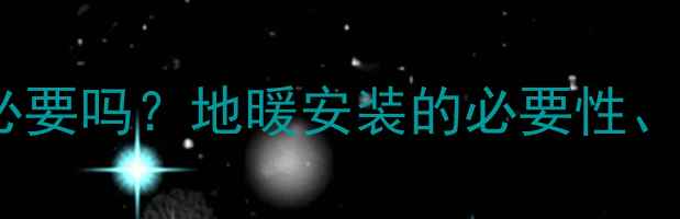 图片 湖南家庭装地暖有必要吗？地暖安装的必要性、成本与实用技巧全2