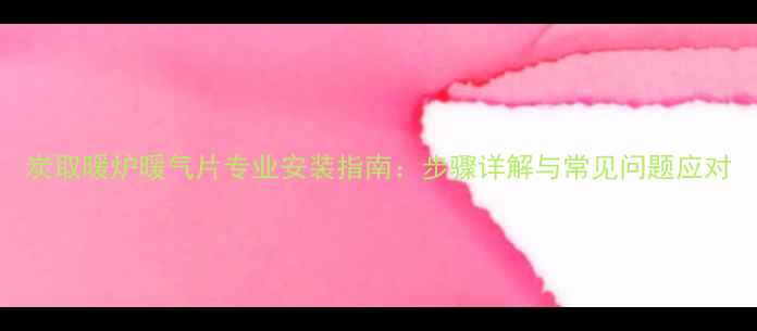 图片 炭取暖炉暖气片专业安装指南：步骤详解与常见问题应对