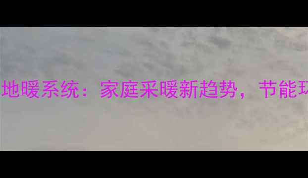 炭纤维远红外线地暖系统家庭采暖新趋势节能环保高效舒适全