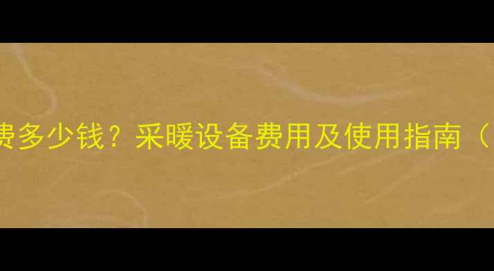 烟台租房暖气费多少钱采暖设备费用及使用指南附费用清单